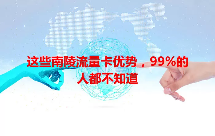 这些南陵流量卡优势，99%的人都不知道