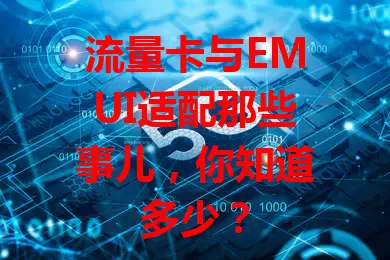 流量卡与EMUI适配那些事儿，你知道多少？