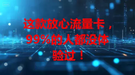 这款放心流量卡，99%的人都没体验过！