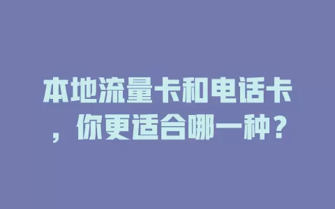 本地流量卡和电话卡，你更适合哪一种？