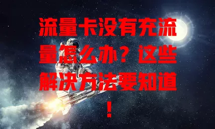 流量卡没有充流量怎么办？这些解决方法要知道！