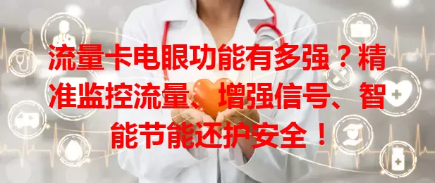 流量卡电眼功能有多强？精准监控流量、增强信号、智能节能还护安全！