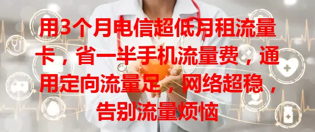 用3个月电信超低月租流量卡，省一半手机流量费，通用定向流量足，网络超稳，告别流量烦恼