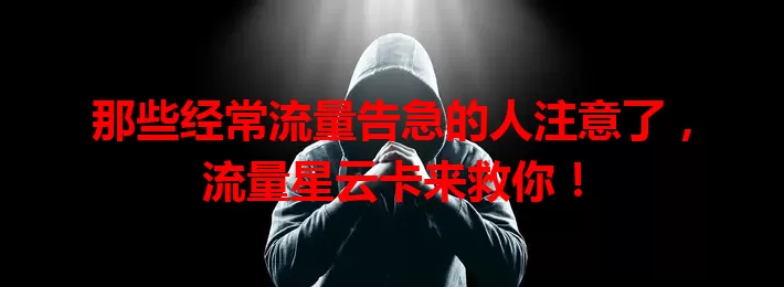 那些经常流量告急的人注意了，流量星云卡来救你！
