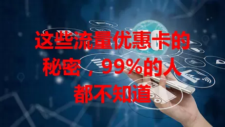 这些流量优惠卡的秘密，99%的人都不知道