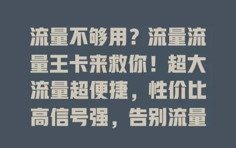 流量不够用？流量流量王卡来救你！超大流量超便捷，性价比高信号强，告别流量焦虑畅享网络