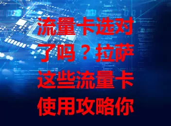 流量卡选对了吗？拉萨这些流量卡使用攻略你知道吗？
