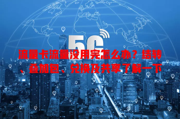 流量卡流量没用完怎么办？结转、叠加包、兑换及共享了解一下