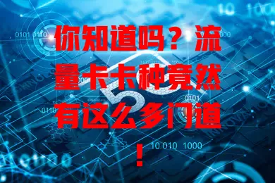 你知道吗？流量卡卡种竟然有这么多门道！