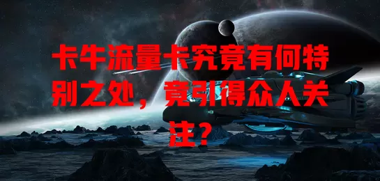 卡牛流量卡究竟有何特别之处，竟引得众人关注？
