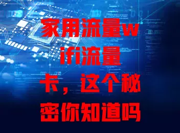 家用流量wifi流量卡，这个秘密你知道吗？