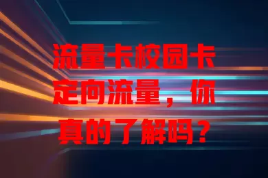 流量卡校园卡定向流量，你真的了解吗？