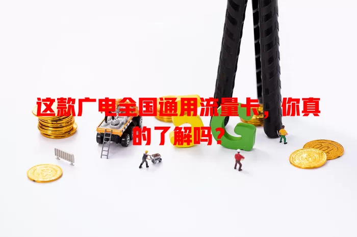 这款广电全国通用流量卡，你真的了解吗？