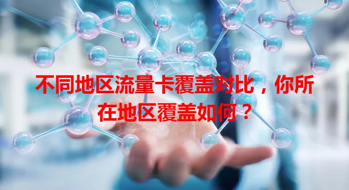 不同地区流量卡覆盖对比，你所在地区覆盖如何？