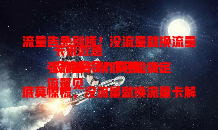 流量告急别慌！没流量就换流量卡来救急
没流量了？别怕！一张流量卡帮你轻松搞定
流量见底莫惊慌，没流量就换流量卡解燃眉之急