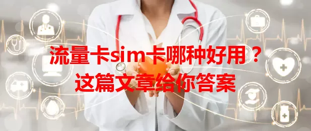 流量卡sim卡哪种好用？这篇文章给你答案