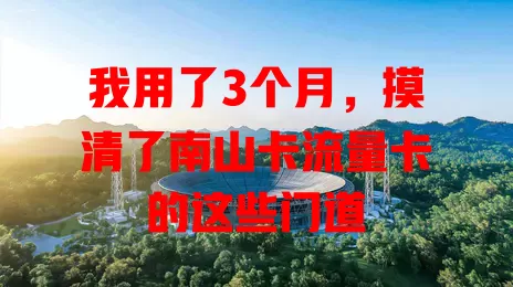 我用了3个月，摸清了南山卡流量卡的这些门道