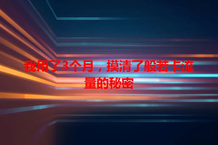 我用了3个月，摸清了般若卡流量的秘密