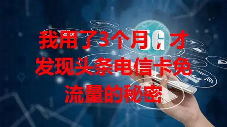 我用了3个月，才发现头条电信卡免流量的秘密