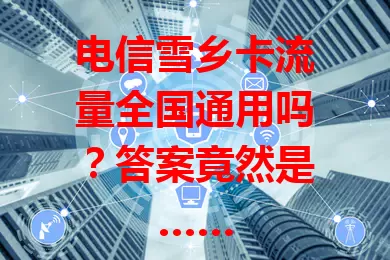 电信雪乡卡流量全国通用吗？答案竟然是……