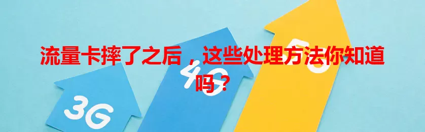 流量卡摔了之后，这些处理方法你知道吗？