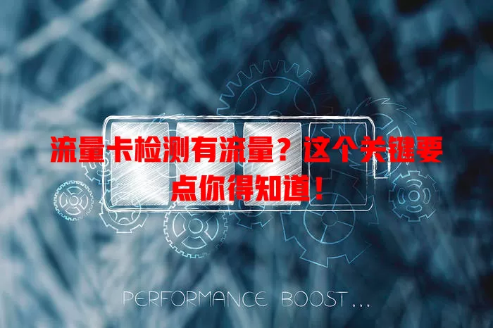 流量卡检测有流量？这个关键要点你得知道！
