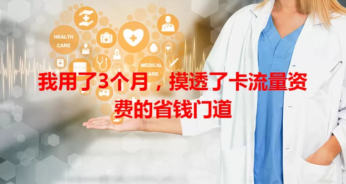 我用了3个月，摸透了卡流量资费的省钱门道