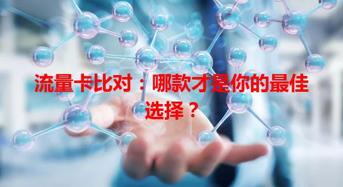 流量卡比对：哪款才是你的最佳选择？