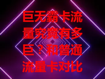 巨无霸卡流量究竟有多巨？和普通流量卡对比如何？