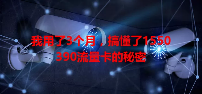 我用了3个月，搞懂了1550390流量卡的秘密