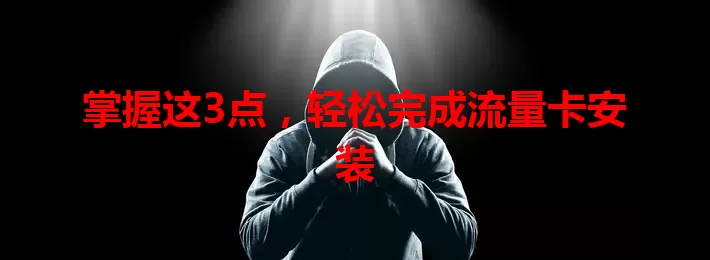 掌握这3点，轻松完成流量卡安装