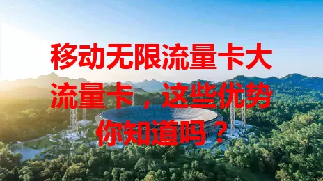 移动无限流量卡大流量卡，这些优势你知道吗？