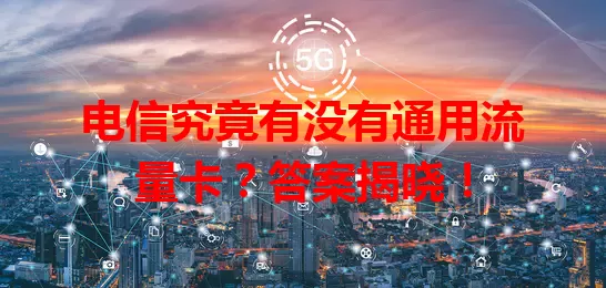 电信究竟有没有通用流量卡？答案揭晓！