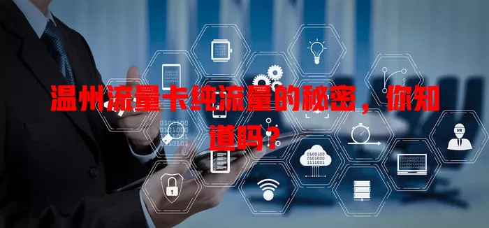 温州流量卡纯流量的秘密，你知道吗？