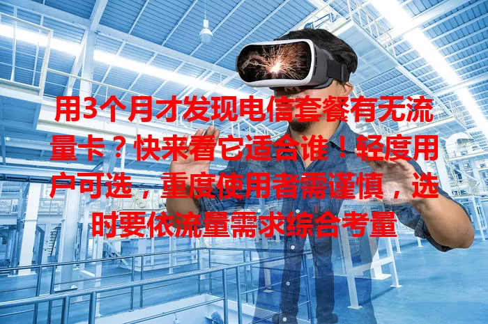 用3个月才发现电信套餐有无流量卡？快来看它适合谁！轻度用户可选，重度使用者需谨慎，选时要依流量需求综合考量