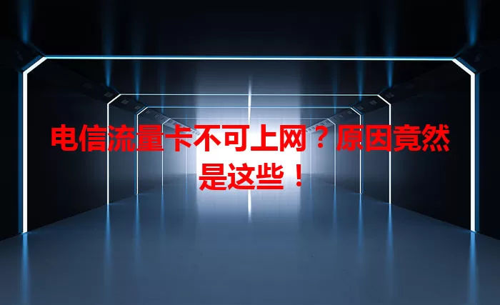 电信流量卡不可上网？原因竟然是这些！