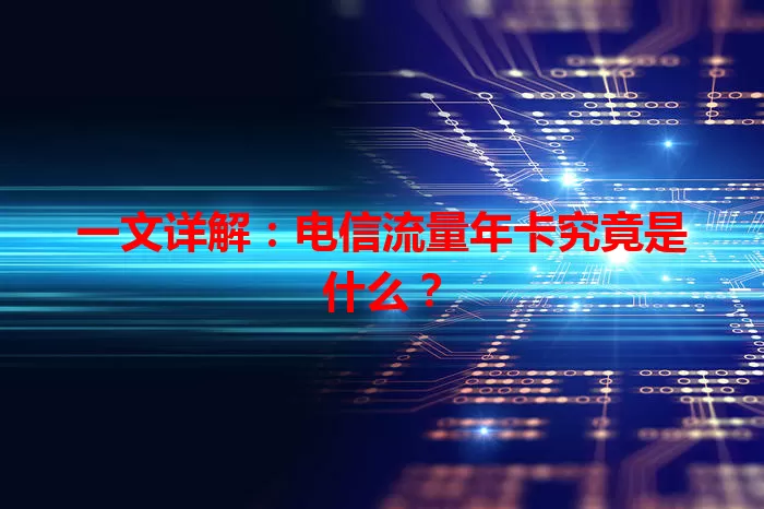 一文详解：电信流量年卡究竟是什么？