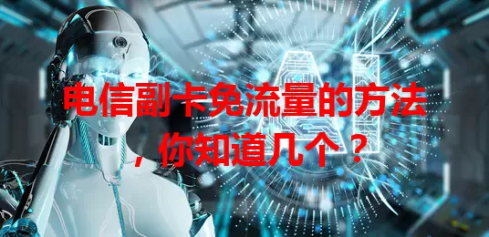 电信副卡免流量的方法，你知道几个？