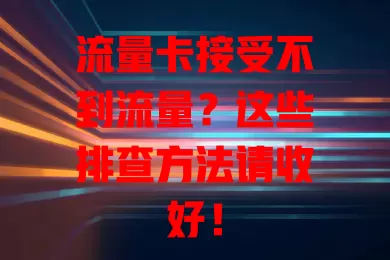 流量卡接受不到流量？这些排查方法请收好！