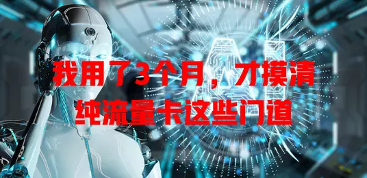 我用了3个月，才摸清纯流量卡这些门道