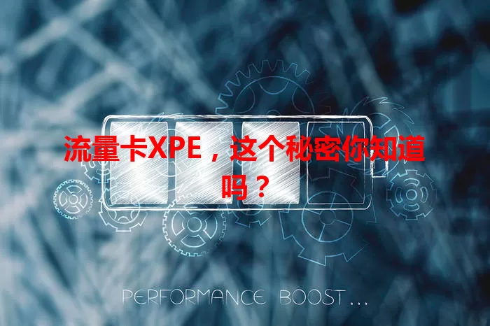 流量卡XPE，这个秘密你知道吗？