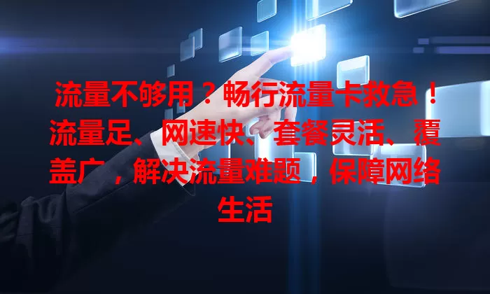 流量不够用？畅行流量卡救急！流量足、网速快、套餐灵活、覆盖广，解决流量难题，保障网络生活