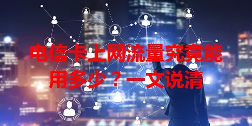 电信卡上网流量究竟能用多少？一文说清