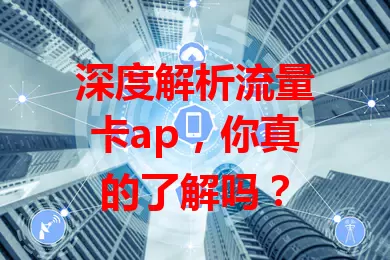 深度解析流量卡ap，你真的了解吗？