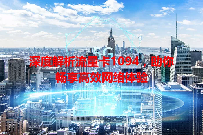 深度解析流量卡1094，助你畅享高效网络体验