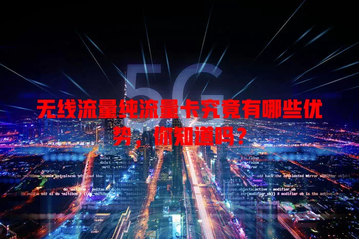 无线流量纯流量卡究竟有哪些优势，你知道吗？