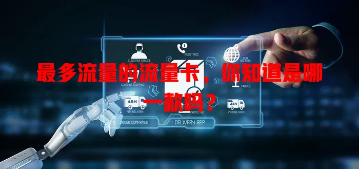 最多流量的流量卡，你知道是哪一款吗？