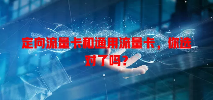 定向流量卡和通用流量卡，你选对了吗？