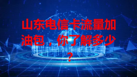 山东电信卡流量加油包，你了解多少？