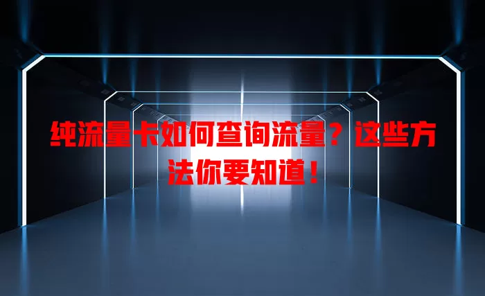 纯流量卡如何查询流量？这些方法你要知道！